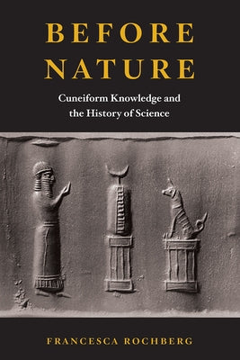 Before Nature: Cuneiform Knowledge and the History of Science Paperback University of Chicago Press