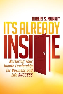 It's Already Inside: Nurturing Your Innate Leadership for Business and Life Success Paperback Morgan James Publishing