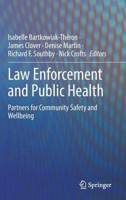 Law Enforcement and Public Health: Partners for Community Safety and Wellbeing by Bartkowiak-Théron, Isabelle