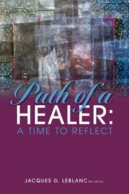 Path of a Healer: A Time to Reflect by Leblanc, Jacques G.