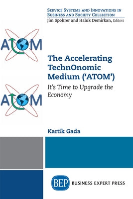 The Accelerating TechnOnomic Medium ('ATOM'): It's Time to Upgrade the Economy Paperback Business Expert Press