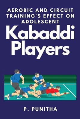 Aerobic and Circuit Training's Effect on Adolescent Kabaddi Players by Punitha, P.
