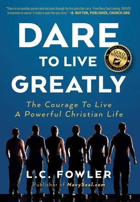 Dare to Live Greatly: The Courage to Live a Powerful Christian Life by Fowler, Larry C.