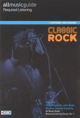 All Music Guide Required Listening: Classic Rock by Woodstra, Christopher