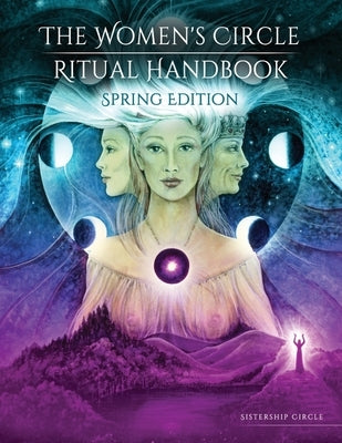 The Women's Circle Ritual Handbook: Spring Edition by Circle, Sistership