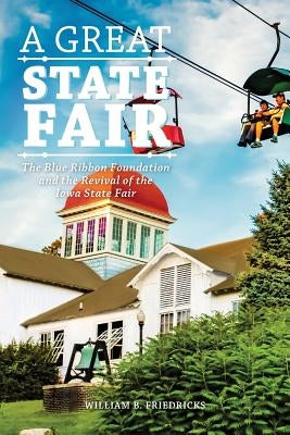 A Great State Fair: The Blue Ribbon Foundation and the Revival of the Iowa State Paperback Business Publications Corporation Inc.