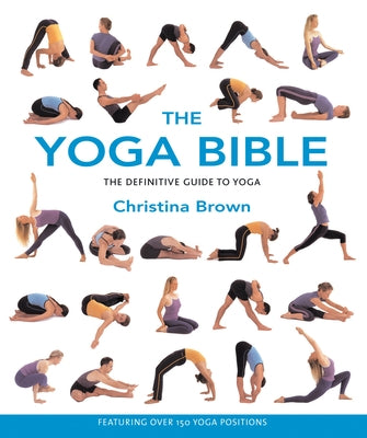 The Yoga Bible: The Definitive Guide to Yoga by Brown, Christina
