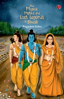 The Magical Myths and Lost Legends of Diwali by Saikia, Priyankee