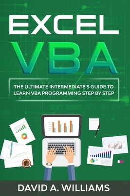 Excel VBA: The Ultimate Intermediate's Guide to Learn VBA Programming Step by Step by A. Williams, David