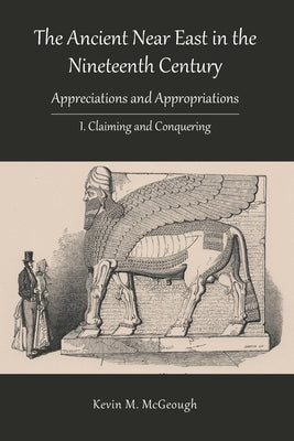 The Ancient Near East in the Nineteenth Century: I. Claiming and Conquering Paperback Sheffield Phoenix Press Ltd