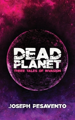 Dead Planet: Three Tales of Invasion by Pesavento, Joseph