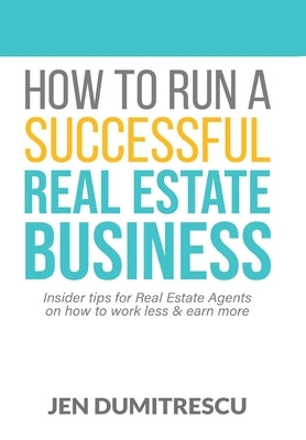 How to Run a Successful Real Estate Business by Dumitrescu, Jen