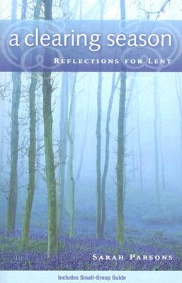 A Clearing Season: Reflections for Lent by Parsons, Sarah