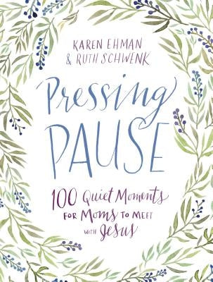 Pressing Pause: 100 Quiet Moments for Moms to Meet with Jesus by Ehman, Karen