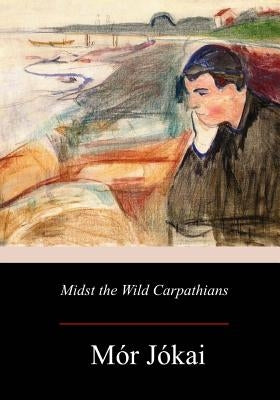 Midst the Wild Carpathians Paperback Createspace Independent Publishing Platform