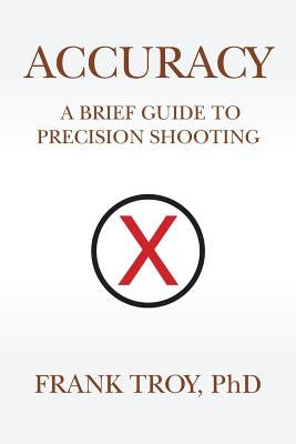 Accuracy: A Brief Guide to Precision Shooting Paperback Createspace Independent Publishing Platform
