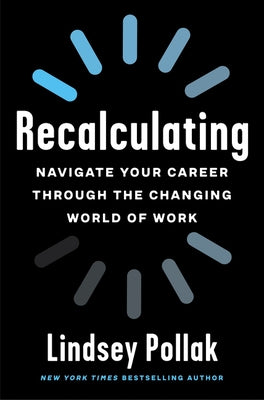 Recalculating: Navigate Your Career Through the Changing World of Work by Pollak, Lindsey