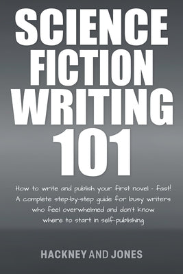 Science Fiction Writing 101: How To Write And Publish Your First Novel - Fast! by Jones, Hackney And