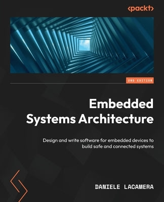 Embedded Systems Architecture - Second Edition: Design and write software for embedded devices to build safe and connected systems Paperback Packt Publishing