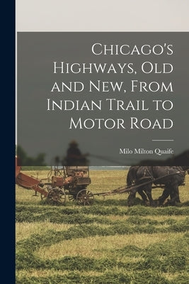Chicago's Highways, old and new, From Indian Trail to Motor Road Paperback Legare Street Press