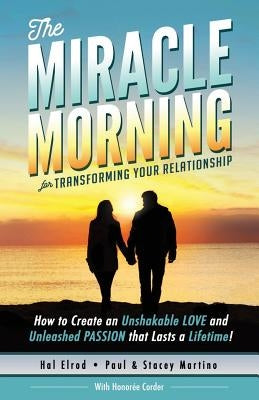 The Miracle Morning for Transforming Your Relationship: How to Create an Unshakable LOVE and Unleashed PASSION that Lasts a Lifetime! by Corder, Honoree