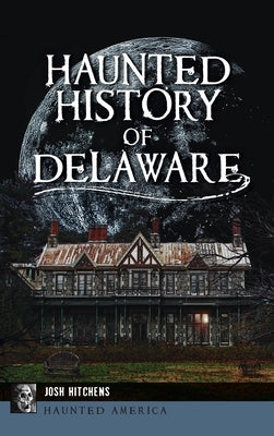 Haunted History of Delaware by Hitchens, Josh