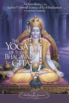 The Yoga of the Bhagavad Gita: An Introduction to India's Universal Science of God-Realization Paperback Self-Realization Fellowship Publishers