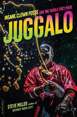 Juggalo: Insane Clown Posse and the World They Made by Miller, Steven