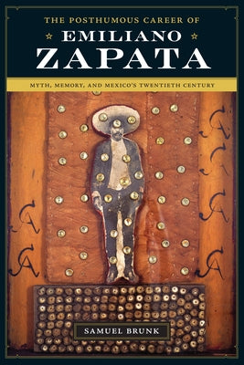 The Posthumous Career of Emiliano Zapata: Myth, Memory, and Mexico's Twentieth Century Paperback University of Texas Press