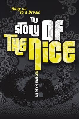 The Story of The Nice: Hang on to a Dream by Hanson, Martyn