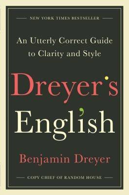 Dreyer's English: An Utterly Correct Guide to Clarity and Style by Dreyer, Benjamin