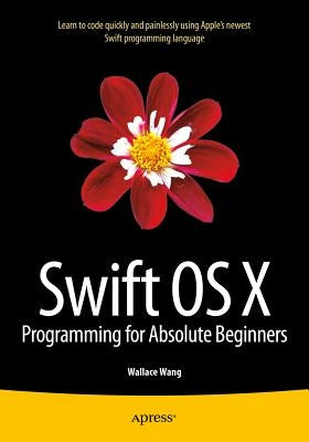 Swift OS X Programming for Absolute Beginners by Wang, Wallace