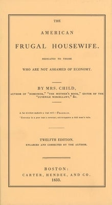 American Frugal Housewife: Dedicated to Those Who Are Not Ashamed of Economy by Child, Lydia Maria