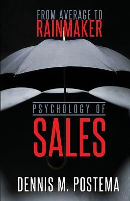 Psychology of Sales: From Average to Rainmaker: Using the power of psychology to increase sales by Postema, Dennis M.