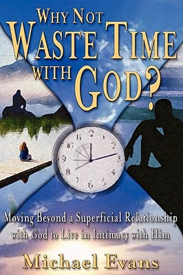 Why Not Waste Time with God? by Evans, Michael