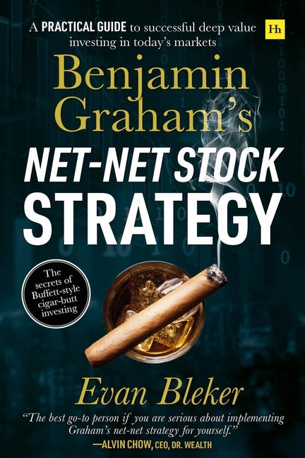 Benjamin Graham's Net-Net Stock Strategy: A practical guide to successful deep value investing in today's markets by Bleker, Evan