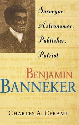 Benjamin Banneker: Surveyor, Astronomer, Publisher, Patriot by Cerami, Charles A.