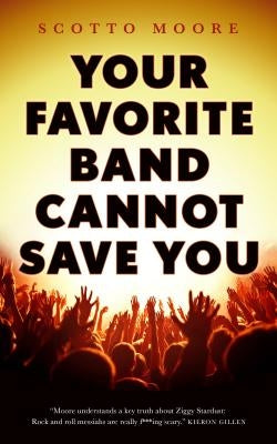 Your Favorite Band Cannot Save You by Moore, Scotto