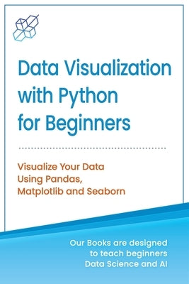 Data Visualization with Python for Beginners: Visualize Your Data using Pandas, Matplotlib and Seaborn Paperback AI Publishing LLC