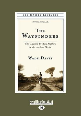 The Wayfinders: Why Ancient Wisdom Matters in the Modern World (Large Print 16pt) by Davis, Wade