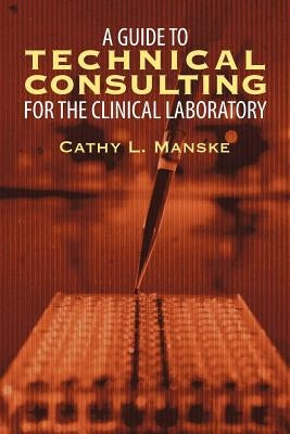 A Guide to Technical Consulting for the Clinical Laboratory by Manske, Cathy