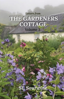 Letters from the Gardeners Cottage Volume 3 by Sourwine, Sl