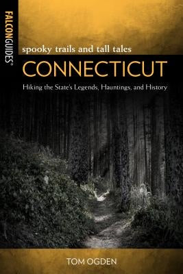 Spooky Trails and Tall Tales Connecticut: Hiking the State's Legends, Hauntings, and History Paperback Falcon Press Publishing