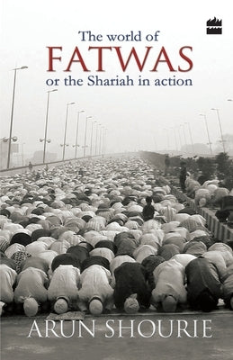 The World Of Fatwas: Or The Shariah In Action by Shourie, Arun