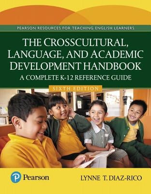 The Crosscultural, Language, and Academic Development Handbook: A Complete K-12 Reference Guide by Diaz-Rico, Lynne T.