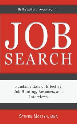 Job Search: Fundamentals of Effective Job Hunting, Resumes, and Interviews by Mostyn, Steven