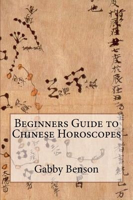 Beginners Guide to Chinese Horoscopes by Benson, Gabby