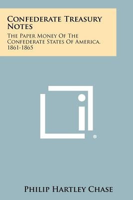 Confederate Treasury Notes: The Paper Money Of The Confederate States Of America, 1861-1865 Paperback Literary Licensing, LLC
