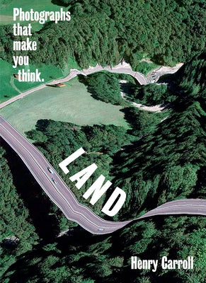 Land: Photographs That Make You Think by Carroll, Henry