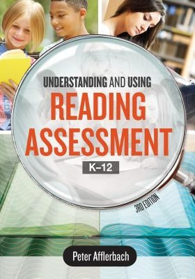 Understanding and Using Reading Assessment, K-12 by Afflerbach, Peter